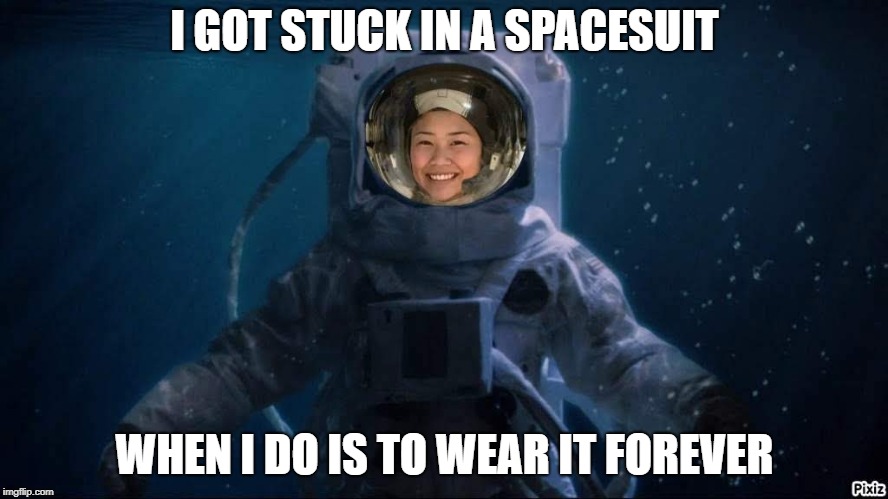 I GOT STUCK IN A SPACESUIT; WHEN I DO IS TO WEAR IT FOREVER | image tagged in astronaut | made w/ Imgflip meme maker