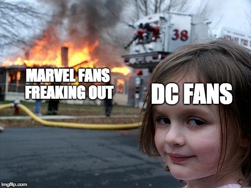when you're not apart of the fandom | DC FANS; MARVEL FANS FREAKING OUT | image tagged in memes,disaster girl,dc comics,marvel cinematic universe,avengers infinity war | made w/ Imgflip meme maker