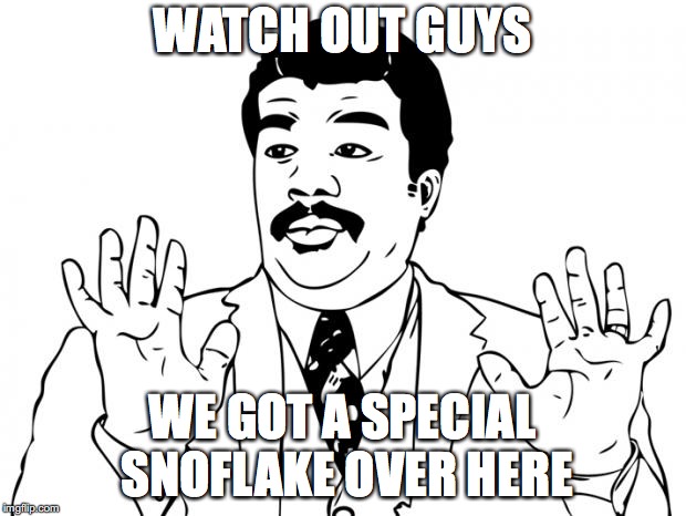 Watch out guys, We got us a badass over here | WATCH OUT GUYS; WE GOT A SPECIAL SNOFLAKE OVER HERE | image tagged in watch out guys we got us a badass over here | made w/ Imgflip meme maker