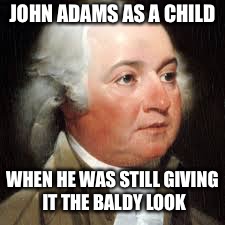 John Adams  | JOHN ADAMS AS A CHILD; WHEN HE WAS STILL GIVING IT THE BALDY LOOK | image tagged in john adams | made w/ Imgflip meme maker