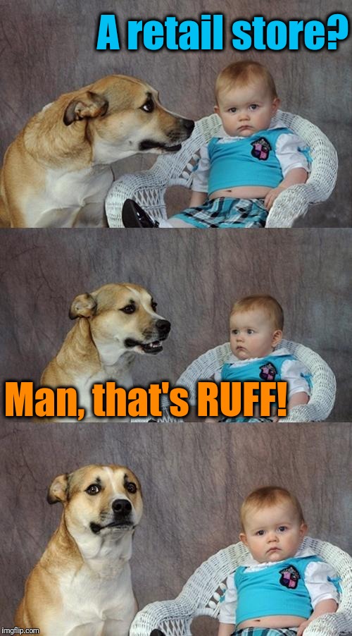 Dad Joke Dog Meme | A retail store? Man, that's RUFF! | image tagged in memes,dad joke dog | made w/ Imgflip meme maker