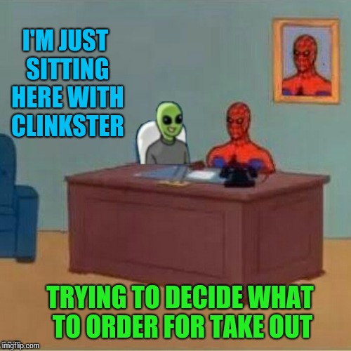 I'M JUST SITTING HERE WITH CLINKSTER TRYING TO DECIDE WHAT TO ORDER FOR TAKE OUT | made w/ Imgflip meme maker