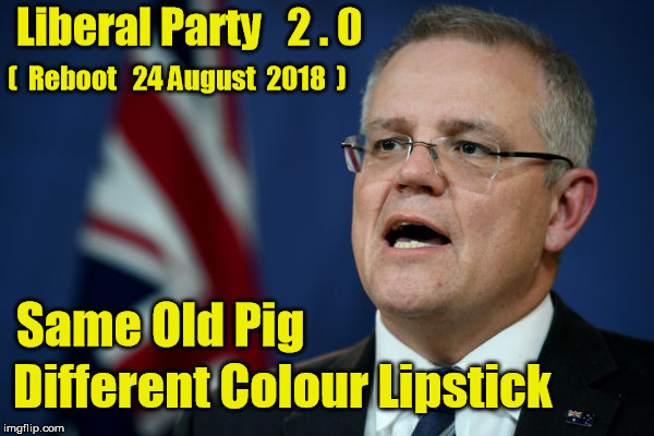 Australian Liberal Party 2.0 | Liberal Party   2 . 0; (  Reboot   24 August  2018  ); Same Old Pig; Different Colour Lipstick | image tagged in lipstick on old pig,liberal party | made w/ Imgflip meme maker