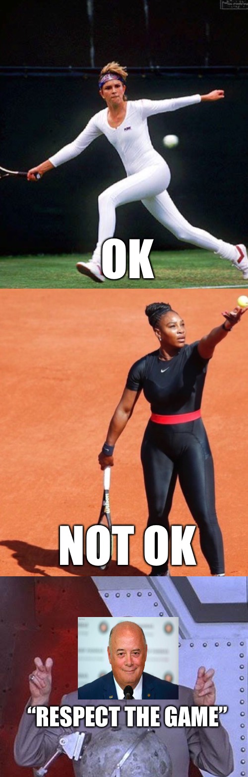 French Open | OK; NOT OK; “RESPECT THE GAME” | image tagged in memes,serena williams,french open,wimbledon | made w/ Imgflip meme maker