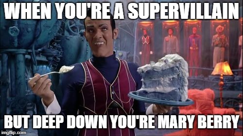 Supervillain Cake | WHEN YOU'RE A SUPERVILLAIN; BUT DEEP DOWN YOU'RE MARY BERRY | image tagged in robbie rotten with cake,mary berry,bake off,lazytown | made w/ Imgflip meme maker