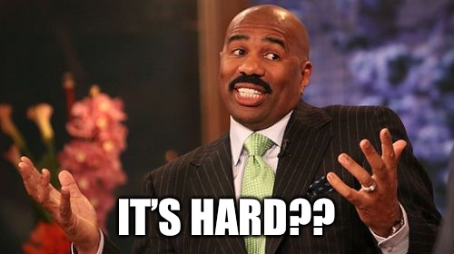 Steve Harvey Meme | IT’S HARD?? | image tagged in memes,steve harvey | made w/ Imgflip meme maker