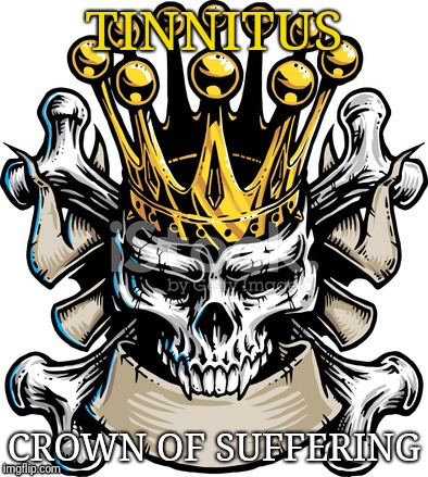 TINNITUS; CROWN OF SUFFERING | image tagged in deathwatch king | made w/ Imgflip meme maker