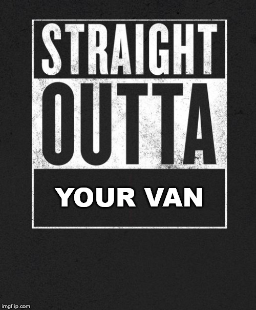 Straight Outta X blank template | YOUR VAN | image tagged in straight outta x blank template | made w/ Imgflip meme maker