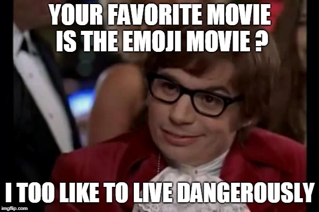 i like to live dangerously | YOUR FAVORITE MOVIE IS THE EMOJI MOVIE ? I TOO LIKE TO LIVE DANGEROUSLY | image tagged in i like to live dangerously | made w/ Imgflip meme maker