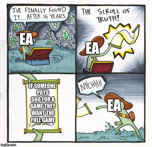 The Scroll Of Truth Meme | EA; EA; IF SOMEONE PAYS $60 FOR A GAME THEY WANT THE FULL GAME; EA | image tagged in memes,the scroll of truth | made w/ Imgflip meme maker