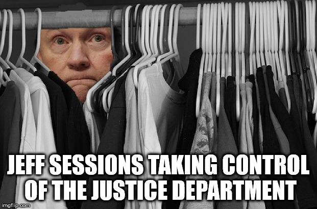 Hiding In A Closet | JEFF SESSIONS TAKING CONTROL OF THE JUSTICE DEPARTMENT | image tagged in jeff sessions,memes,injustice,one does not simply,what if i told you | made w/ Imgflip meme maker