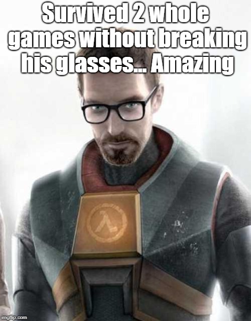 Gordon Freeman | Survived 2 whole games without breaking his glasses... Amazing | image tagged in gordon freeman | made w/ Imgflip meme maker