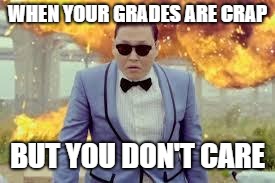 Cool Guys Don't Look at Explosions | WHEN YOUR GRADES ARE CRAP; BUT YOU DON'T CARE | image tagged in cool guys don't look at explosions | made w/ Imgflip meme maker