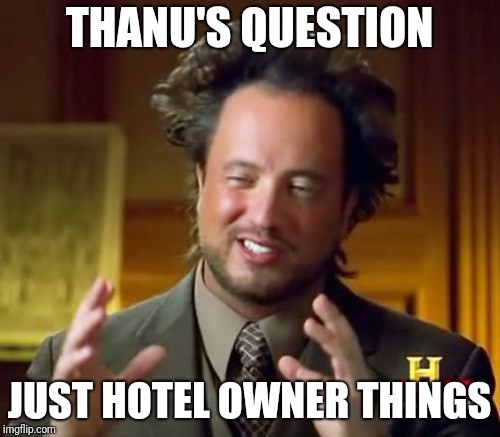 Ancient Aliens | THANU'S QUESTION; JUST HOTEL OWNER THINGS | image tagged in memes,ancient aliens | made w/ Imgflip meme maker