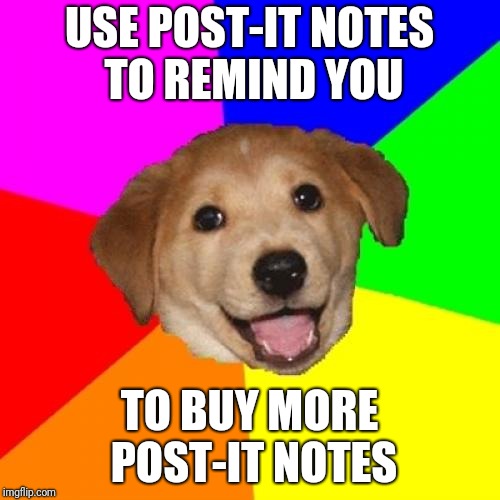 Classic Advice Dog | USE POST-IT NOTES TO REMIND YOU; TO BUY MORE POST-IT NOTES | image tagged in memes,advice dog,nostalgia | made w/ Imgflip meme maker
