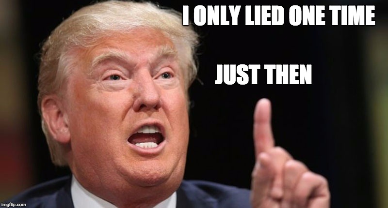 me lie one time | I ONLY LIED ONE TIME; JUST THEN | image tagged in trump liar,memes,trump finger to the lie,trump | made w/ Imgflip meme maker