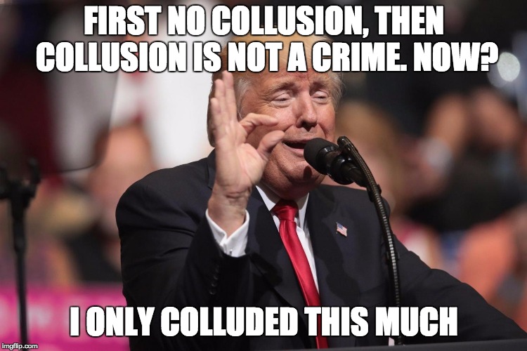 i only colluded a widdle bit | FIRST NO COLLUSION, THEN COLLUSION IS NOT A CRIME. NOW? I ONLY COLLUDED THIS MUCH | image tagged in only a little lie,memes,trump,lie | made w/ Imgflip meme maker