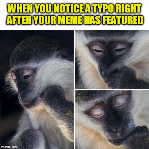 Fail Week From August 27th to September 3rd. (A Landon_the_memer event) | WHEN YOU NOTICE A TYPO RIGHT AFTER YOUR MEME HAS FEATURED | image tagged in memes,fail,fail week,typo,featured,landon_the_memer | made w/ Imgflip meme maker