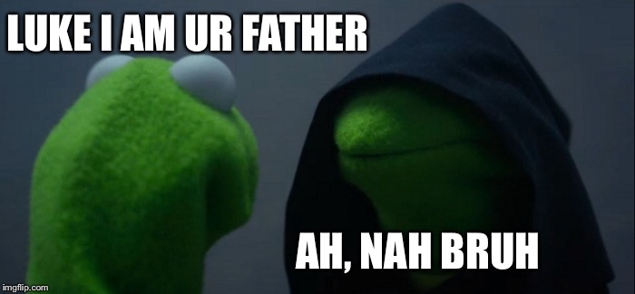Evil Kermit | LUKE I AM UR FATHER; AH, NAH BRUH | image tagged in memes,evil kermit | made w/ Imgflip meme maker