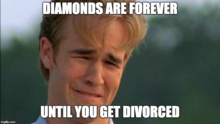 crying dawson |  DIAMONDS ARE FOREVER; UNTIL YOU GET DIVORCED | image tagged in crying dawson,divorce,diamonds | made w/ Imgflip meme maker