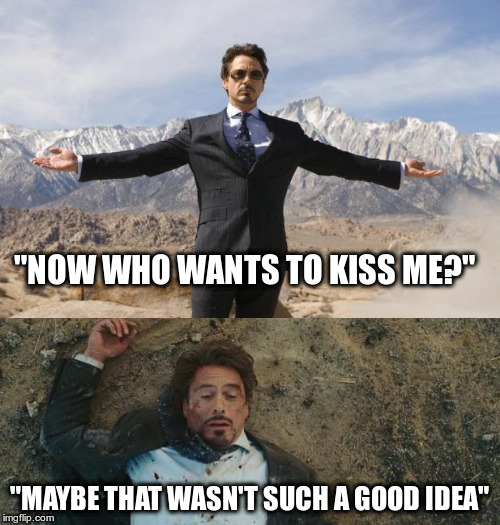 Before After Tony Stark | "NOW WHO WANTS TO KISS ME?"; "MAYBE THAT WASN'T SUCH A GOOD IDEA" | image tagged in before after tony stark | made w/ Imgflip meme maker