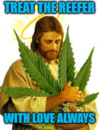 TREAT THE REEFER WITH LOVE ALWAYS | made w/ Imgflip meme maker
