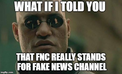 Fox news channels real name | WHAT IF I TOLD YOU; THAT FNC REALLY STANDS FOR FAKE NEWS CHANNEL | image tagged in memes,matrix morpheus,cable news | made w/ Imgflip meme maker