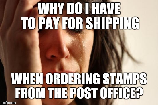 Come on, guys. You know you're coming by here anyway.  | WHY DO I HAVE TO PAY FOR SHIPPING; WHEN ORDERING STAMPS FROM THE POST OFFICE? | image tagged in memes,first world problems | made w/ Imgflip meme maker