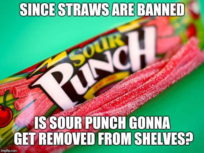 Remember this candy? | SINCE STRAWS ARE BANNED; IS SOUR PUNCH GONNA GET REMOVED FROM SHELVES? | image tagged in sour punch,straws,memes | made w/ Imgflip meme maker