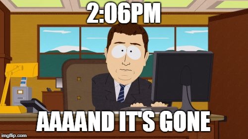 Aaaaand Its Gone Meme | 2:06PM AAAAND IT'S GONE | image tagged in memes,aaaaand its gone | made w/ Imgflip meme maker