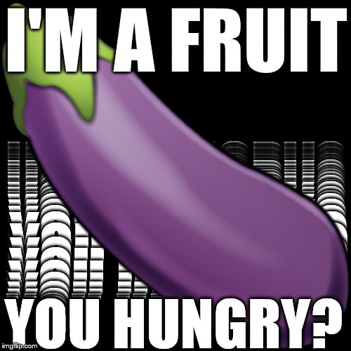 I'M A FRUIT YOU HUNGRY? | made w/ Imgflip meme maker
