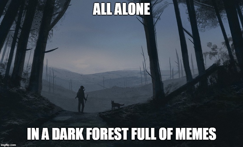 ALL ALONE IN A DARK FOREST FULL OF MEMES | made w/ Imgflip meme maker