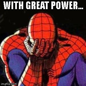 Sad Spiderman Meme | WITH GREAT POWER... | image tagged in memes,sad spiderman,spiderman | made w/ Imgflip meme maker