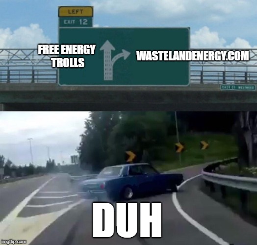 Left Exit 12 Off Ramp | FREE ENERGY TROLLS; WASTELANDENERGY.COM; DUH | image tagged in memes,left exit 12 off ramp | made w/ Imgflip meme maker