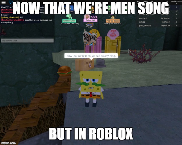 Now that we're men, we can do anything. | NOW THAT WE'RE MEN SONG; BUT IN ROBLOX | image tagged in spongebob squarepants | made w/ Imgflip meme maker