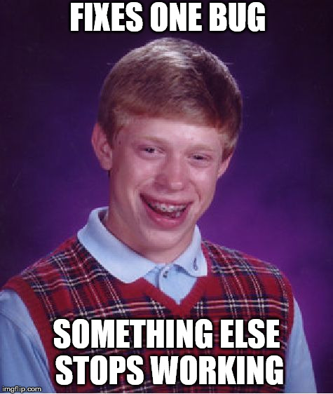 Bad Luck Brian Meme | FIXES ONE BUG; SOMETHING ELSE STOPS WORKING | image tagged in memes,bad luck brian | made w/ Imgflip meme maker