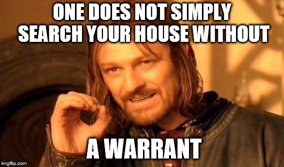 One Does Not Simply Meme | ONE DOES NOT SIMPLY SEARCH YOUR HOUSE WITHOUT; A WARRANT | image tagged in memes,one does not simply | made w/ Imgflip meme maker