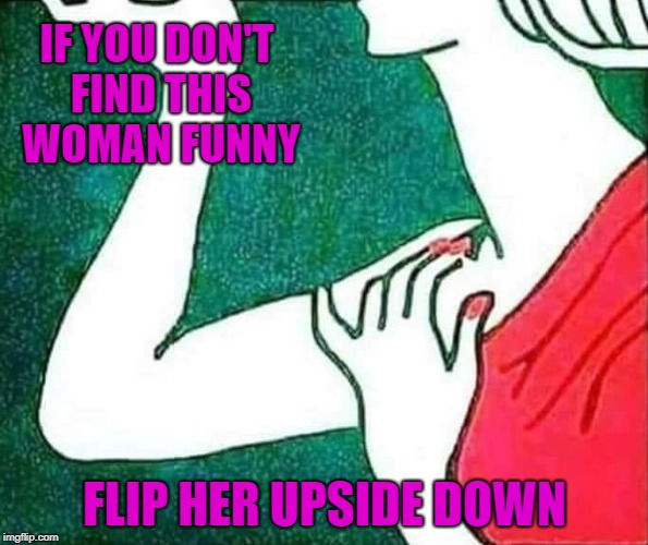The shoulder rub... It's all about perception!!! | IF YOU DON'T FIND THIS WOMAN FUNNY; FLIP HER UPSIDE DOWN | image tagged in flip a pic,memes,woman,perception,funny,shoulder ache | made w/ Imgflip meme maker