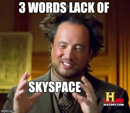Ancient Aliens Meme | 3 WORDS LACK OF SKYSPACE | image tagged in memes,ancient aliens | made w/ Imgflip meme maker
