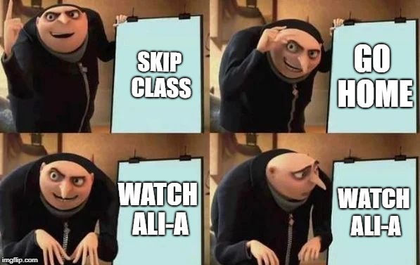 Gru's Plan Meme | GO HOME; SKIP CLASS; WATCH ALI-A; WATCH ALI-A | image tagged in gru's plan | made w/ Imgflip meme maker
