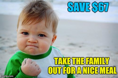 Success Kid Original Meme | SAVE $67 TAKE THE FAMILY OUT FOR A NICE MEAL | image tagged in memes,success kid original | made w/ Imgflip meme maker