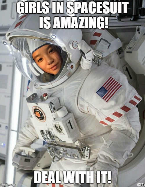 Astronaut | GIRLS IN SPACESUIT IS AMAZING! DEAL WITH IT! | image tagged in astronaut | made w/ Imgflip meme maker