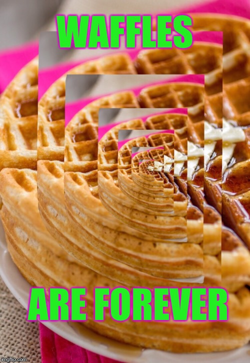 WAFFLES ARE FOREVER | made w/ Imgflip meme maker
