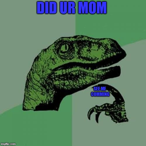 Philosoraptor | DID UR MOM; SEE ME COMMING | image tagged in memes,philosoraptor | made w/ Imgflip meme maker