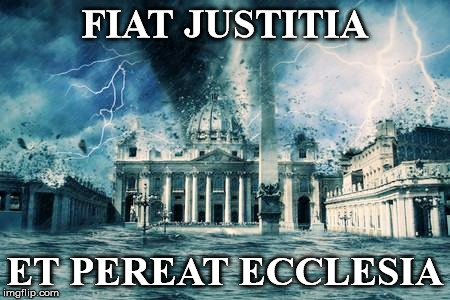 FIAT JUSTITIA; ET PEREAT ECCLESIA | image tagged in catholic church,rape,corruption,destruction,latin | made w/ Imgflip meme maker