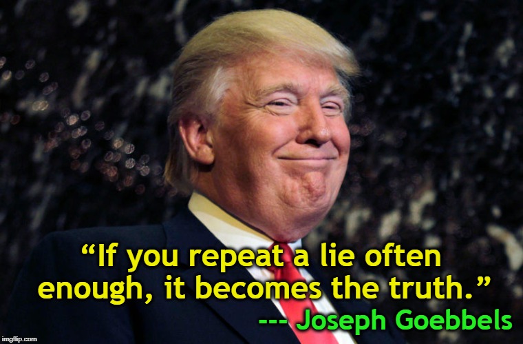 Ivana Trump said under oath that for years Donald kept a copy of Hitler's speeches on the night table. | “If you repeat a lie often enough, it becomes the truth.”; --- Joseph Goebbels | image tagged in trump,goebbels,truth,lie,hitler,nazi | made w/ Imgflip meme maker