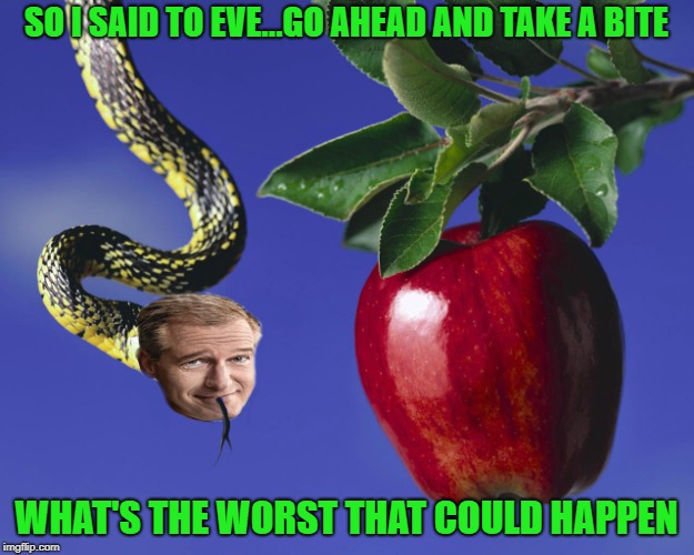 Bad Photoshop Sunday presents: Brian Williams was there! |  SO I SAID TO EVE...GO AHEAD AND TAKE A BITE; WHAT'S THE WORST THAT COULD HAPPEN | image tagged in brian williams was there,memes,garden of eden,funny,eve,bad photoshop sunday | made w/ Imgflip meme maker