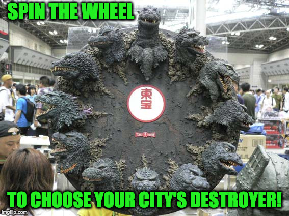 wheel of destruction | SPIN THE WHEEL; TO CHOOSE YOUR CITY'S DESTROYER! | image tagged in godzilla | made w/ Imgflip meme maker