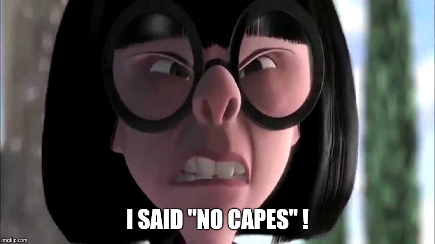 Edna Mode No Capes | I SAID "NO CAPES" ! | image tagged in edna mode no capes | made w/ Imgflip meme maker