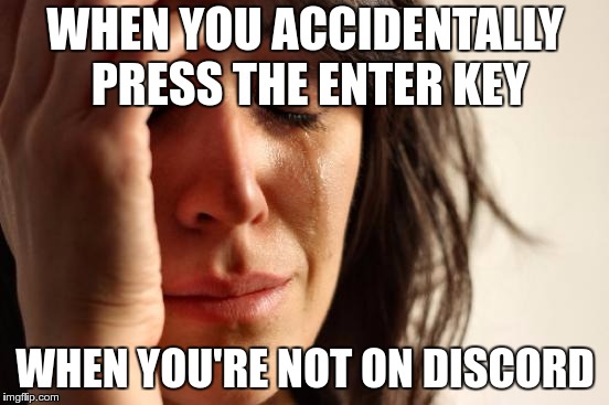 First World Problems | WHEN YOU ACCIDENTALLY PRESS THE ENTER KEY; WHEN YOU'RE NOT ON DISCORD | image tagged in memes,first world problems | made w/ Imgflip meme maker